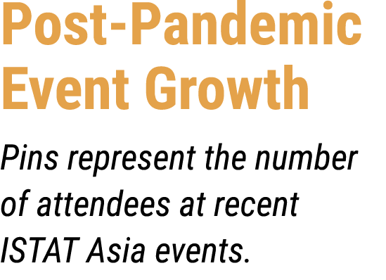 Post Pandemic Event Growth Pins represent the number of attendees at recent ISTAT Asia events.